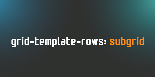 CSS Subgrid is making my life easier